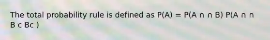 The total probability rule is defined as P(A) = P(A ∩ ∩ B) P(A ∩ ∩ B c Bc )