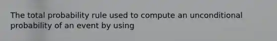 The total probability rule used to compute an unconditional probability of an event by using