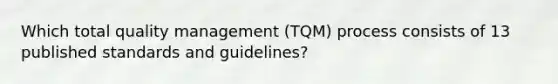 Which total quality management (TQM) process consists of 13 published standards and guidelines?