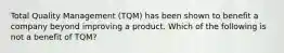 Total Quality Management (TQM) has been shown to benefit a company beyond improving a product. Which of the following is not a benefit of TQM?