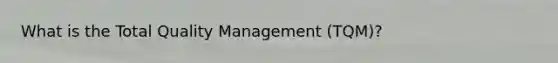 What is the Total Quality Management (TQM)?