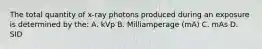 The total quantity of x-ray photons produced during an exposure is determined by the: A. kVp B. Milliamperage (mA) C. mAs D. SID