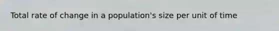 Total rate of change in a population's size per unit of time