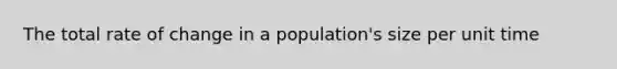 The total rate of change in a population's size per unit time