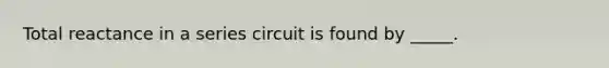 Total reactance in a series circuit is found by _____.