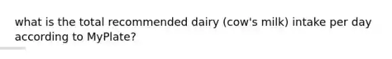 what is the total recommended dairy (cow's milk) intake per day according to MyPlate?