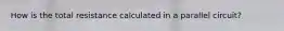 How is the total resistance calculated in a parallel circuit?