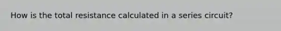 How is the total resistance calculated in a series circuit?