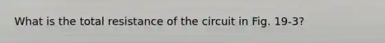 What is the total resistance of the circuit in Fig. 19-3?