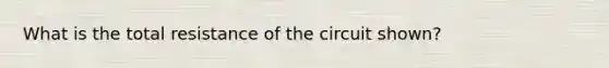 What is the total resistance of the circuit shown?