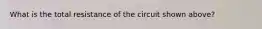 What is the total resistance of the circuit shown above?