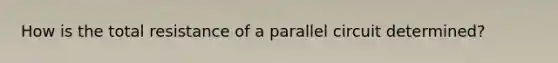 How is the total resistance of a parallel circuit determined?