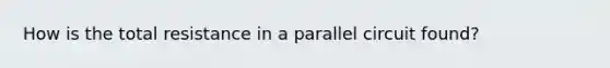 How is the total resistance in a parallel circuit found?