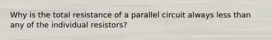 Why is the total resistance of a parallel circuit always less than any of the individual resistors?