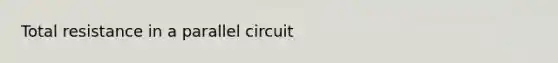 Total resistance in a parallel circuit