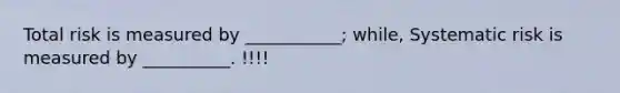 Total risk is measured by ___________; while, Systematic risk is measured by __________. !!!!