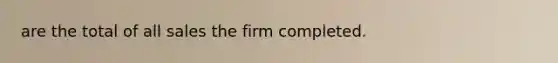 are the total of all sales the firm completed.