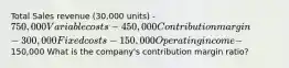 Total Sales revenue (30,000 units) - 750,000 Variable costs - 450,000 Contribution margin - 300,000 Fixed costs - 150,000 Operating income -150,000 What is the company's contribution margin ratio?