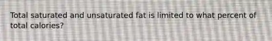 Total saturated and unsaturated fat is limited to what percent of total calories?