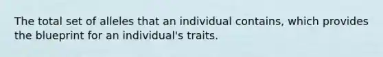 The total set of alleles that an individual contains, which provides the blueprint for an individual's traits.