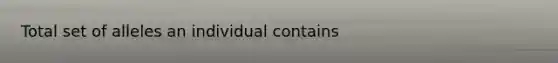 Total set of alleles an individual contains