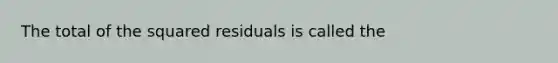 The total of the squared residuals is called the