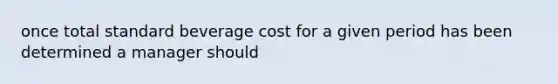 once total standard beverage cost for a given period has been determined a manager should