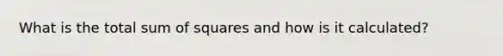 What is the total sum of squares and how is it calculated?