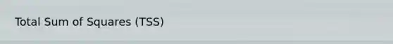 Total <a href='https://www.questionai.com/knowledge/k1Z9hdLZpo-sum-of-squares' class='anchor-knowledge'>sum of squares</a> (TSS)