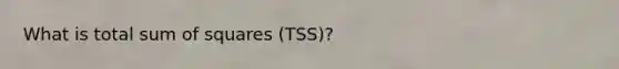 What is total sum of squares (TSS)?