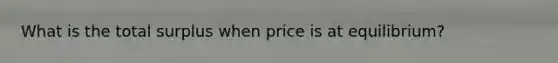 What is the total surplus when price is at equilibrium?