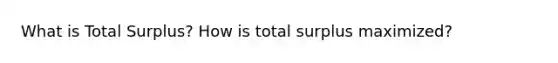 What is Total Surplus? How is total surplus maximized?