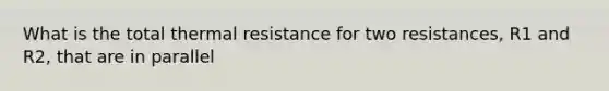 What is the total thermal resistance for two resistances, R1 and R2, that are in parallel