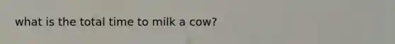 what is the total time to milk a cow?