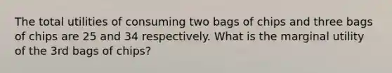 The total utilities of consuming two bags of chips and three bags of chips are 25 and 34 respectively. What is the marginal utility of the 3rd bags of chips?