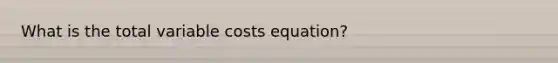 What is the total variable costs equation?