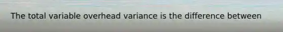 The total variable overhead variance is the difference between