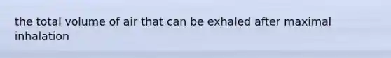 the total volume of air that can be exhaled after maximal inhalation