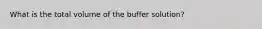 What is the total volume of the buffer solution?