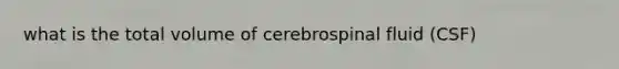 what is the total volume of cerebrospinal fluid (CSF)