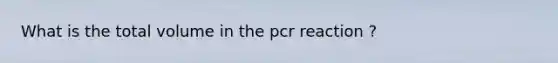 What is the total volume in the pcr reaction ?