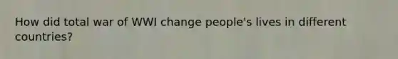 How did total war of WWI change people's lives in different countries?