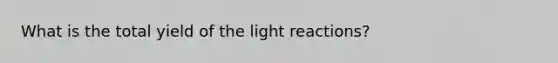 What is the total yield of the light reactions?