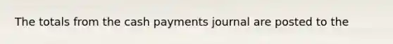 The totals from the cash payments journal are posted to the