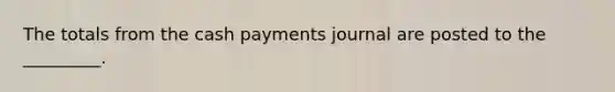 The totals from the cash payments journal are posted to the _________.