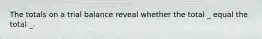 The totals on a trial balance reveal whether the total _ equal the total _.