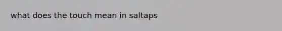 what does the touch mean in saltaps