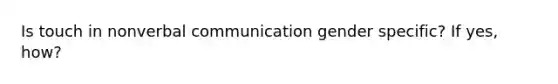 Is touch in nonverbal communication gender specific? If yes, how?