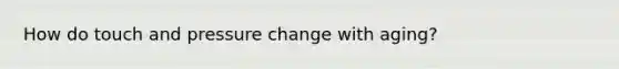 How do touch and pressure change with aging?