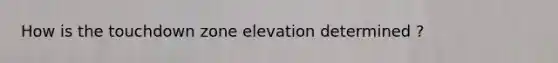 How is the touchdown zone elevation determined ?